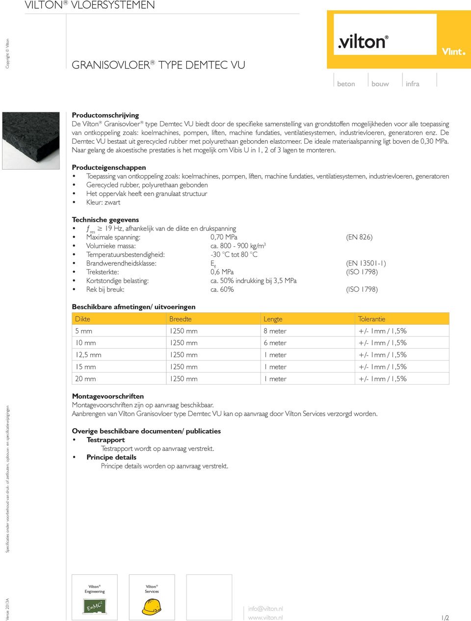 De ideale materiaalspanning ligt boven de 0,30 MPa. Naar gelang de akoestische prestaties is het mogelijk om Vibis U in 1, 2 of 3 lagen te monteren.