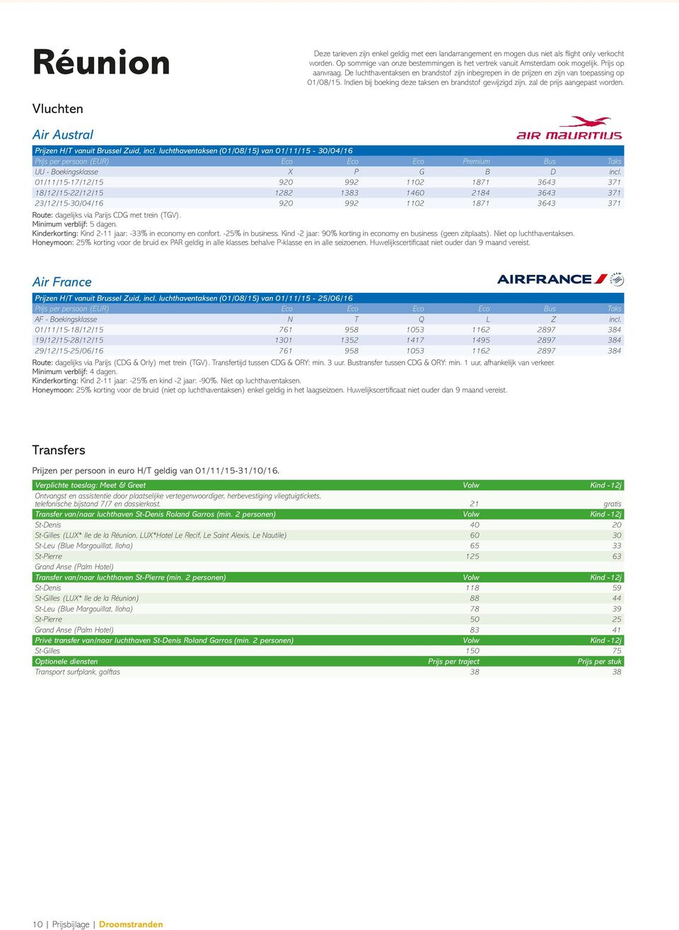 Indien bij boeking deze taksen en brandstof gewijzigd zijn, zal de prijs aangepast worden. Vluchten Air Austral Prijzen H/T vanuit Brussel Zuid, incl.
