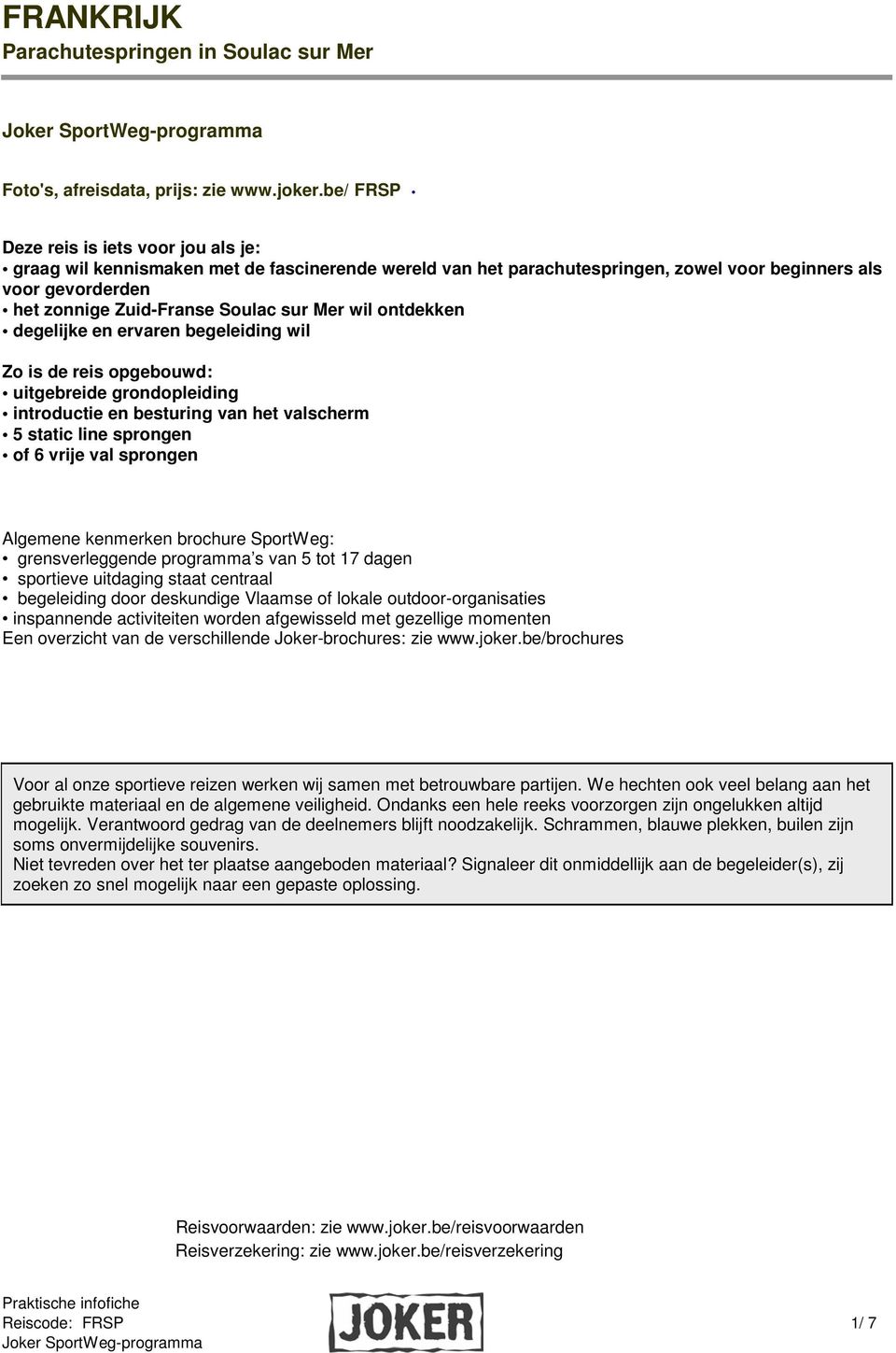 ontdekken degelijke en ervaren begeleiding wil Zo is de reis opgebouwd: uitgebreide grondopleiding introductie en besturing van het valscherm 5 static line sprongen of 6 vrije val sprongen Algemene