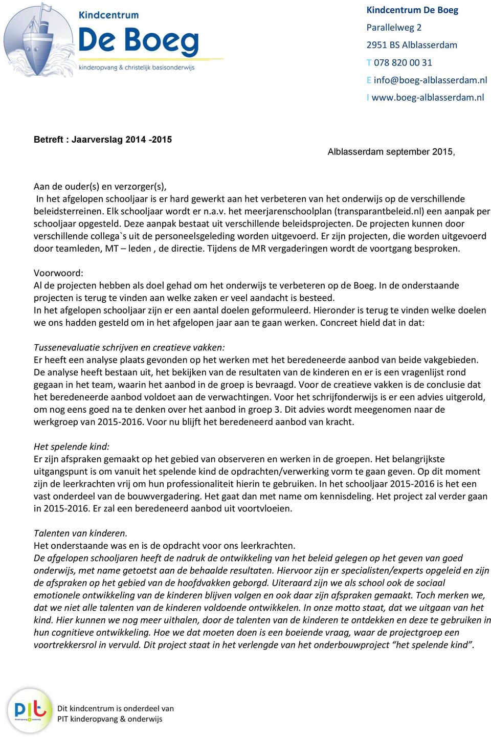 nl Betreft : Jaarverslag 2014-2015 Alblasserdam september 2015, Aan de ouder(s) en verzorger(s), In het afgelopen schooljaar is er hard gewerkt aan het verbeteren van het onderwijs op de