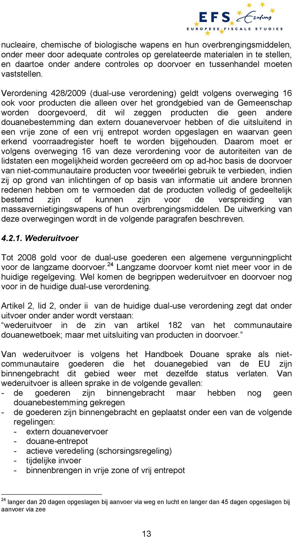 Verordening 428/2009 (dual-use verordening) geldt volgens overweging 16 ook voor producten die alleen over het grondgebied van de Gemeenschap worden doorgevoerd, dit wil zeggen producten die geen