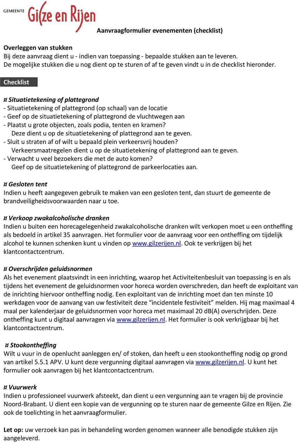 Checklist Situatietekening of plattegrond - Situatietekening of plattegrond (op schaal) van de locatie - Geef op de situatietekening of plattegrond de vluchtwegen aan - Plaatst u grote objecten,