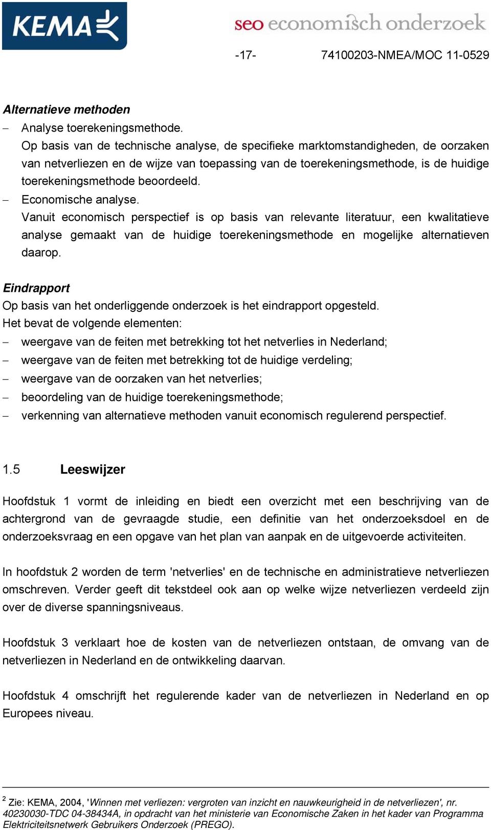 Economische analyse. Vanuit economisch perspectief is op basis van relevante literatuur, een kwalitatieve analyse gemaakt van de huidige toerekeningsmethode en mogelijke alternatieven daarop.