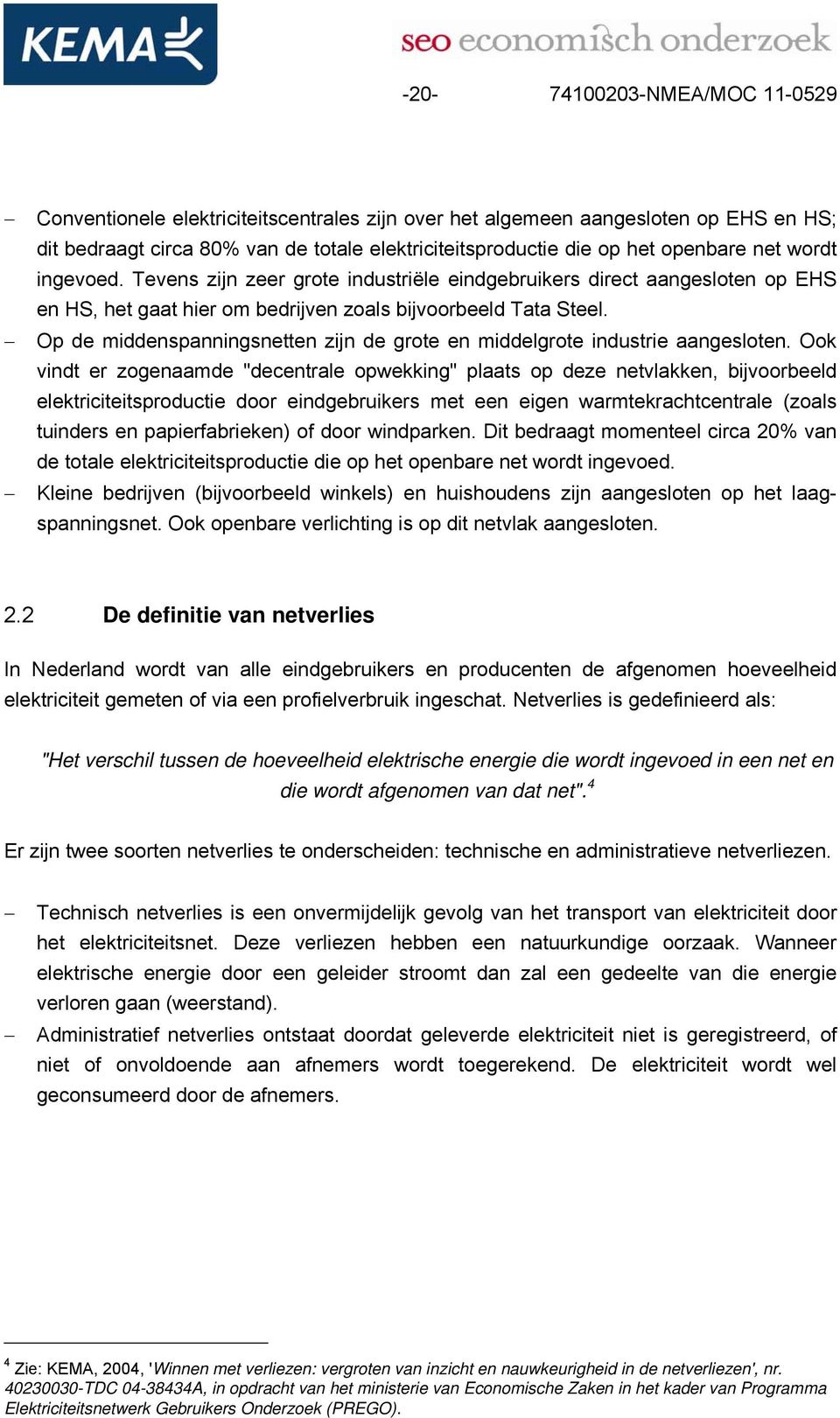 Op de middenspanningsnetten zijn de grote en middelgrote industrie aangesloten.