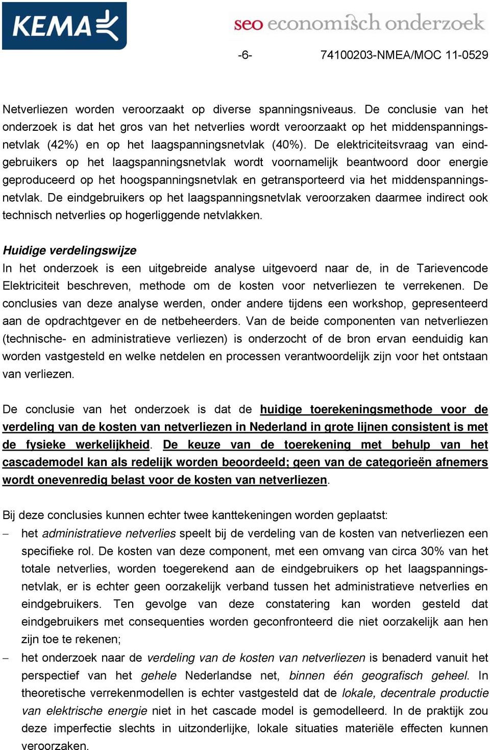 De elektriciteitsvraag van eindgebruikers op het laagspanningsnetvlak wordt voornamelijk beantwoord door energie geproduceerd op het hoogspanningsnetvlak en getransporteerd via het