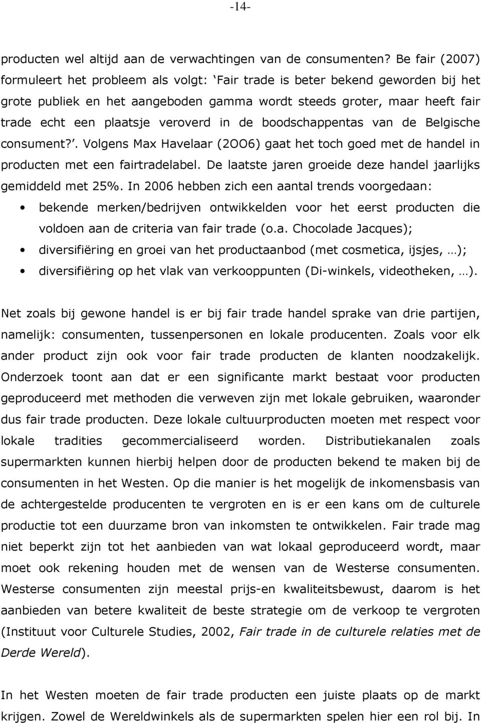 veroverd in de boodschappentas van de Belgische consument?. Volgens Max Havelaar (2OO6) gaat het toch goed met de handel in producten met een fairtradelabel.