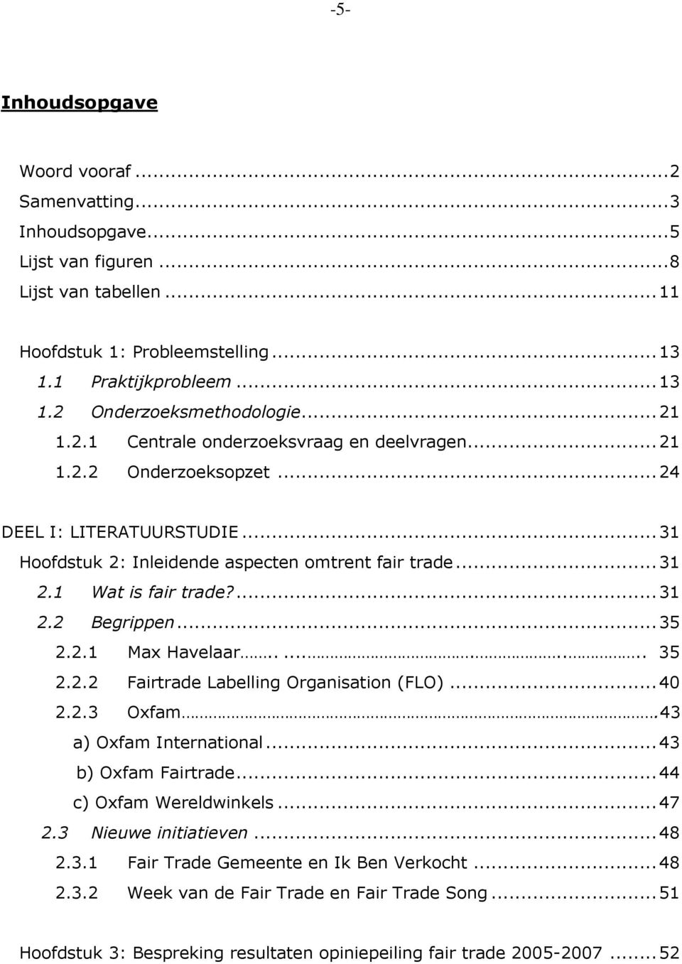 ..35 2.2.1 Max Havelaar.......... 35 2.2.2 Fairtrade Labelling Organisation (FLO)...40 2.2.3 Oxfam.43 a) Oxfam International...43 b) Oxfam Fairtrade...44 c) Oxfam Wereldwinkels...47 2.