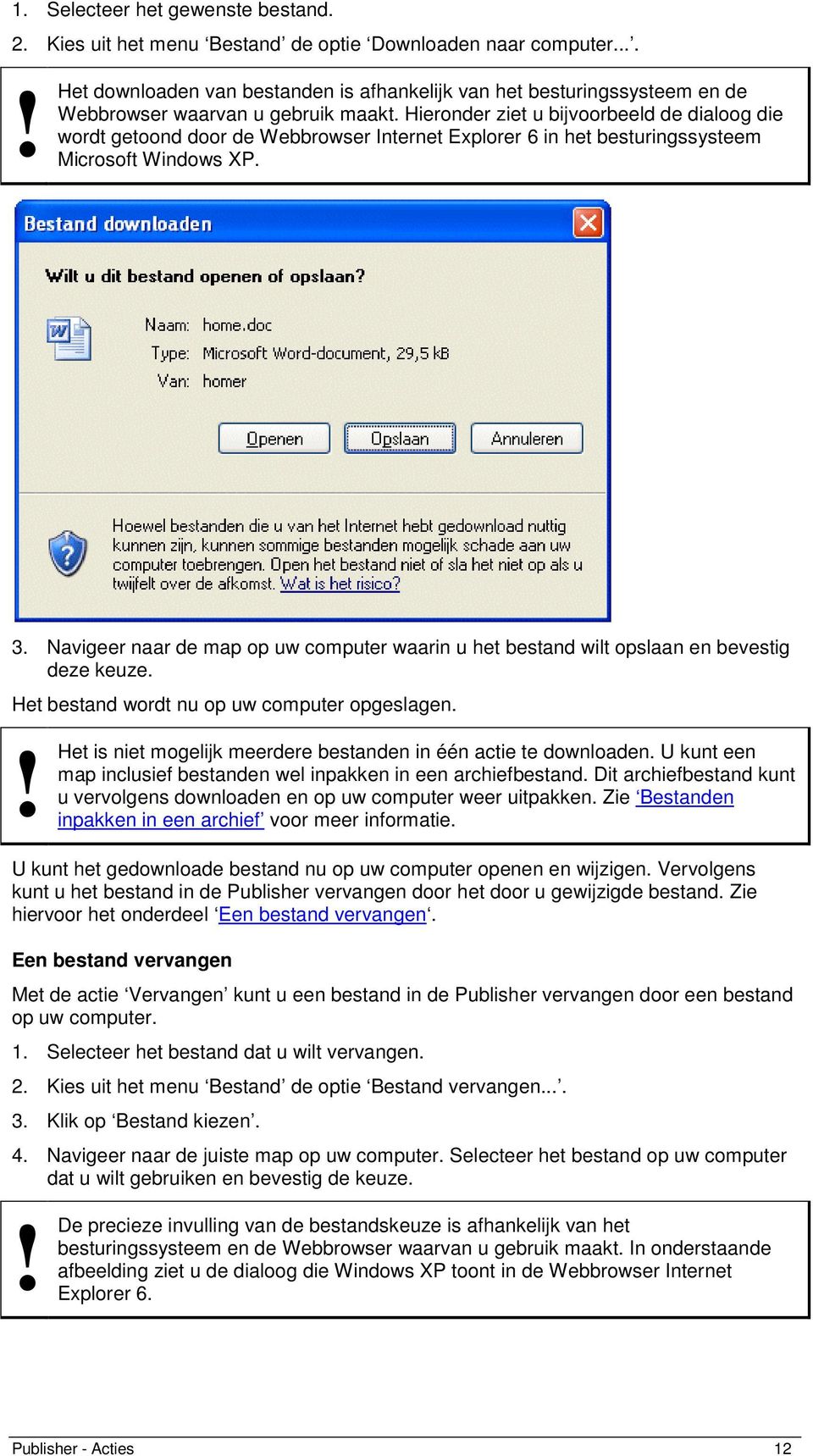 Hieronder ziet u bijvoorbeeld de dialoog die wordt getoond door de Webbrowser Internet Explorer 6 in het besturingssysteem Microsoft Windows XP. 3.