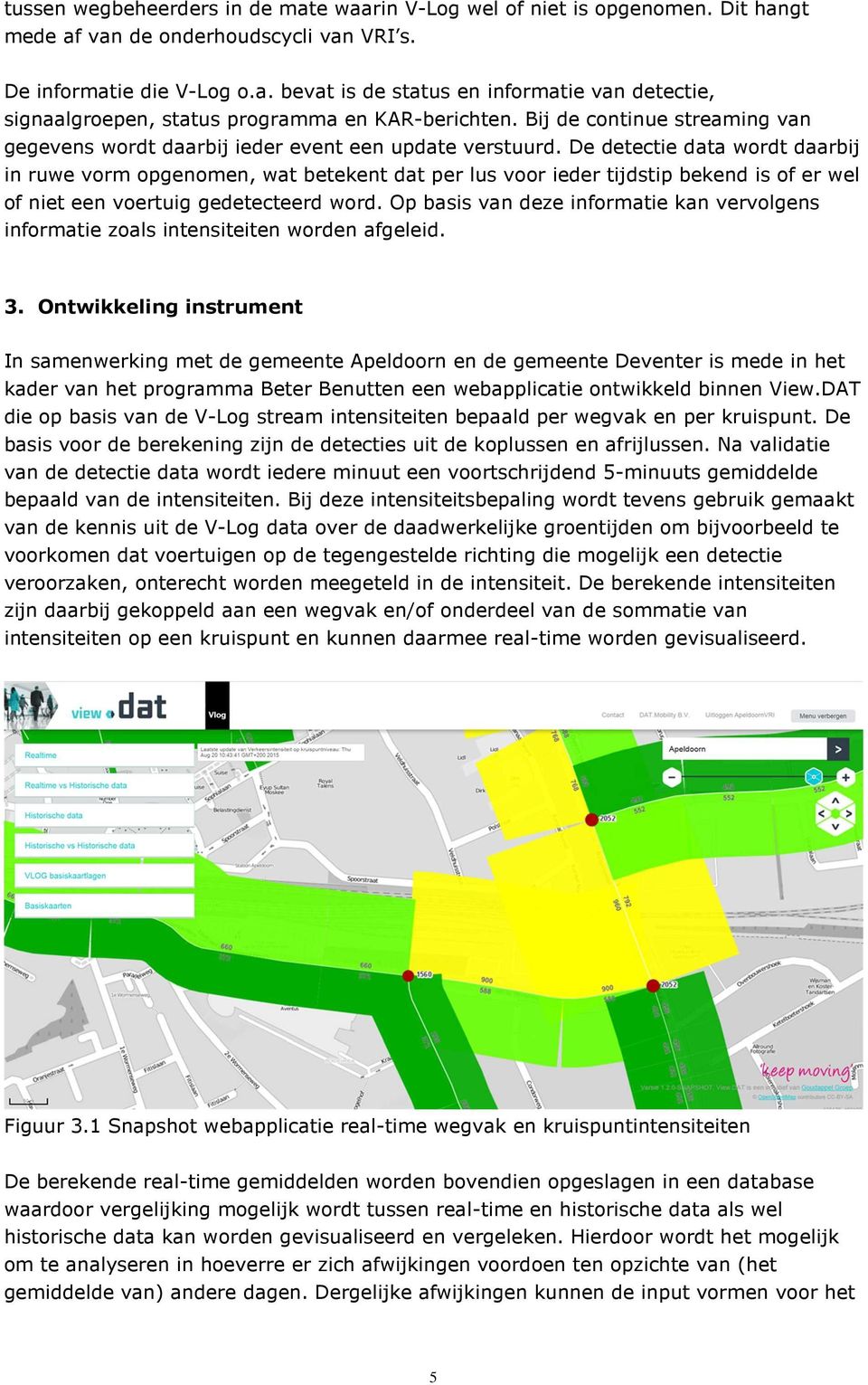 De detectie data wordt daarbij in ruwe vorm opgenomen, wat betekent dat per lus voor ieder tijdstip bekend is of er wel of niet een voertuig gedetecteerd word.