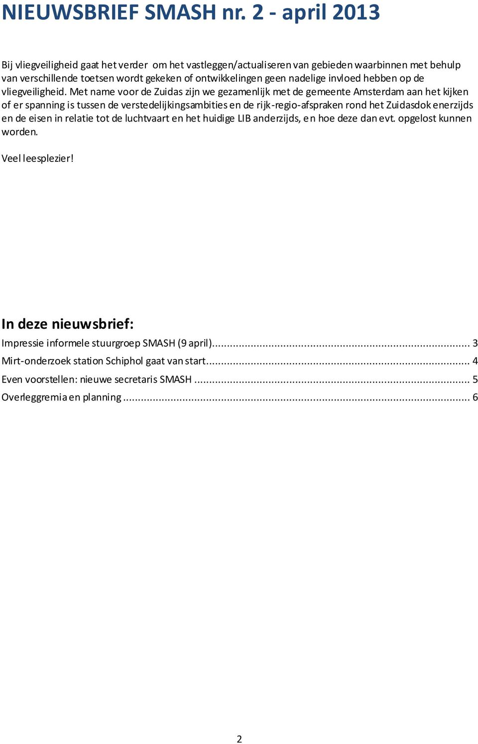 Met name voor de Zuidas zijn we gezamenlijk met de gemeente Amsterdam aan het kijken of er spanning is tussen de verstedelijkingsambities en de rijk-regio-afspraken rond het Zuidasdok