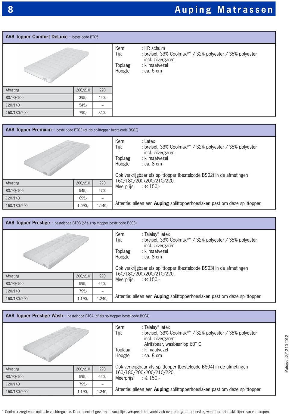 incl. zilvergaren : klimaatvezel : ca. 8 cm 80/90/100 545,- 570,- 120/140 695,- 1.090,- 1.140,- Ook verkrijgbaar als splittopper (bestelcode BS02) in de afmetingen x200/210/220.