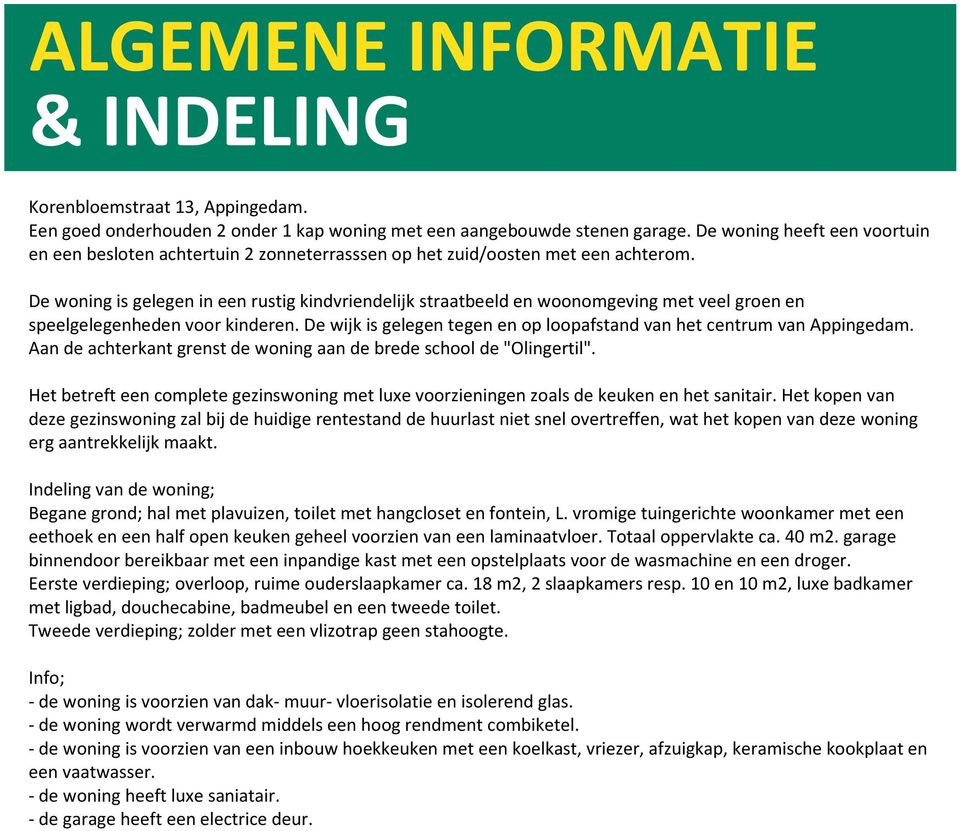 De woning is gelegen in een rustig kindvriendelijk straatbeeld en woonomgeving met veel groen en speelgelegenheden voor kinderen.