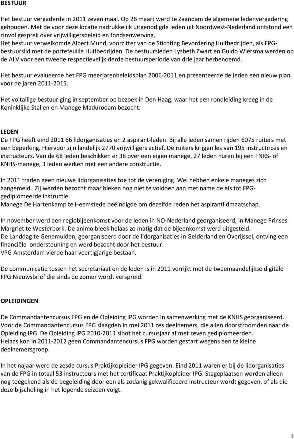 Het bestuur verwelkomde Albert Mund, voorzitter van de Stichting Bevordering Huifbedrijden, als FPGbestuurslid met de portefeuille Huifbedrijden.