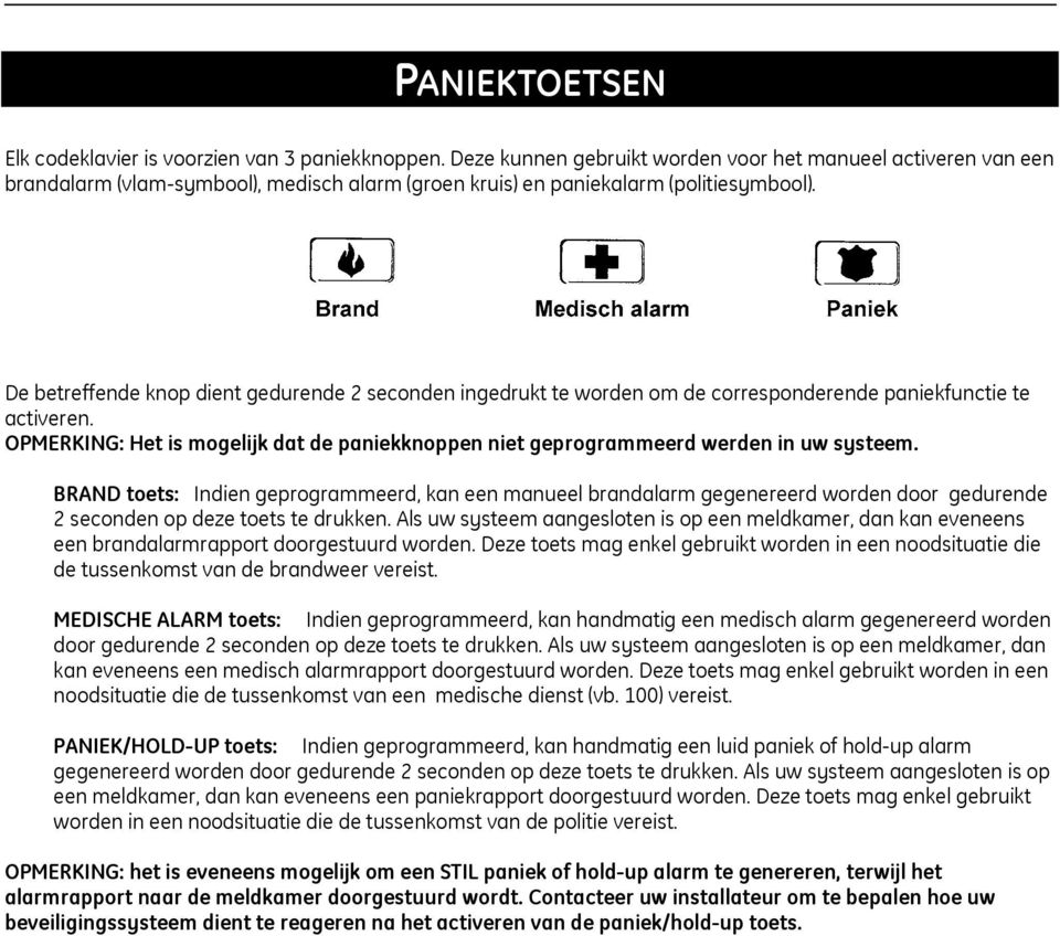 De betreffende knop dient gedurende 2 seconden ingedrukt te worden om de corresponderende paniekfunctie te activeren.