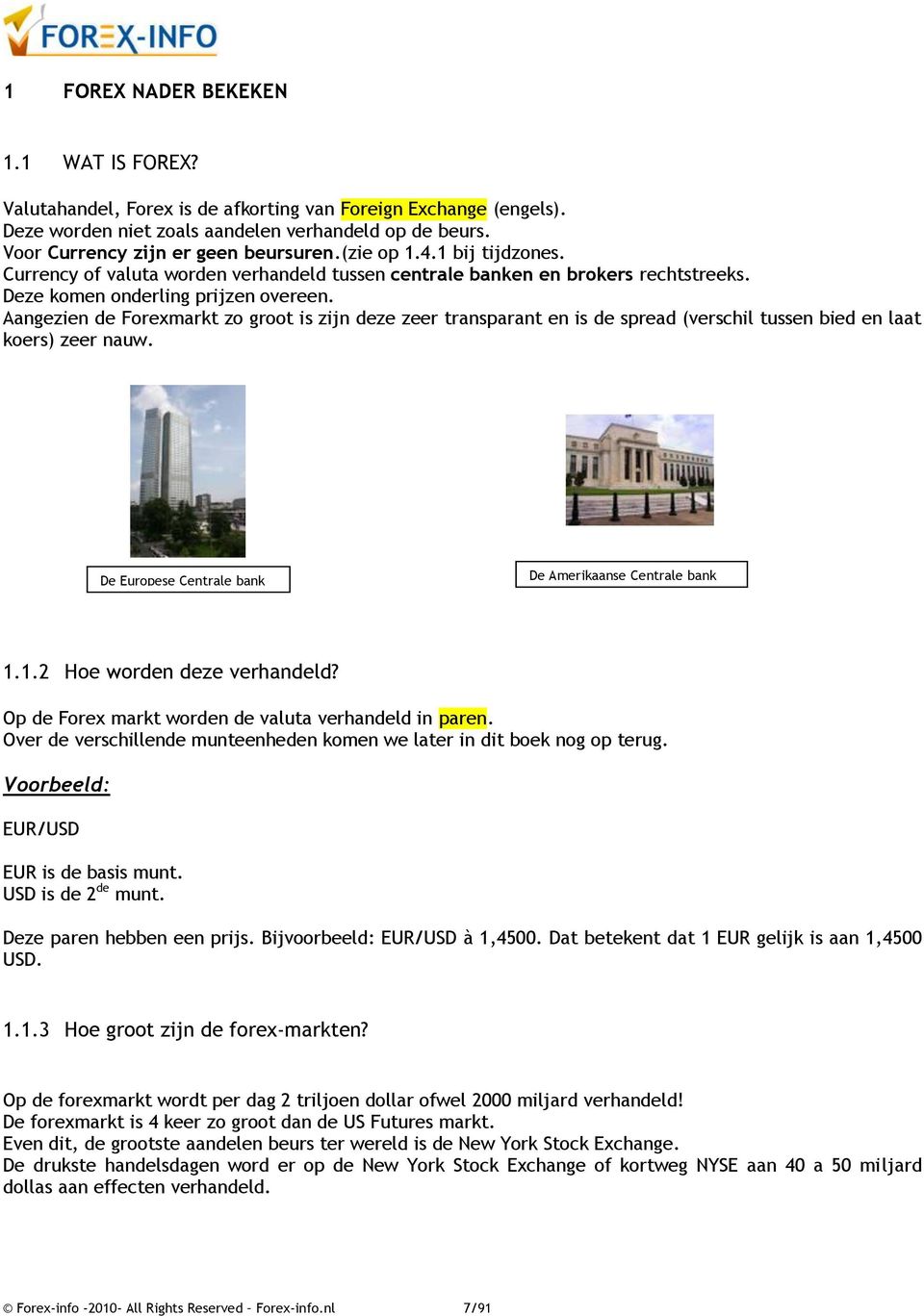 Aangezien de Forexmarkt zo groot is zijn deze zeer transparant en is de spread (verschil tussen bied en laat koers) zeer nauw. De Europese Centrale bank De Amerikaanse Centrale bank 1.