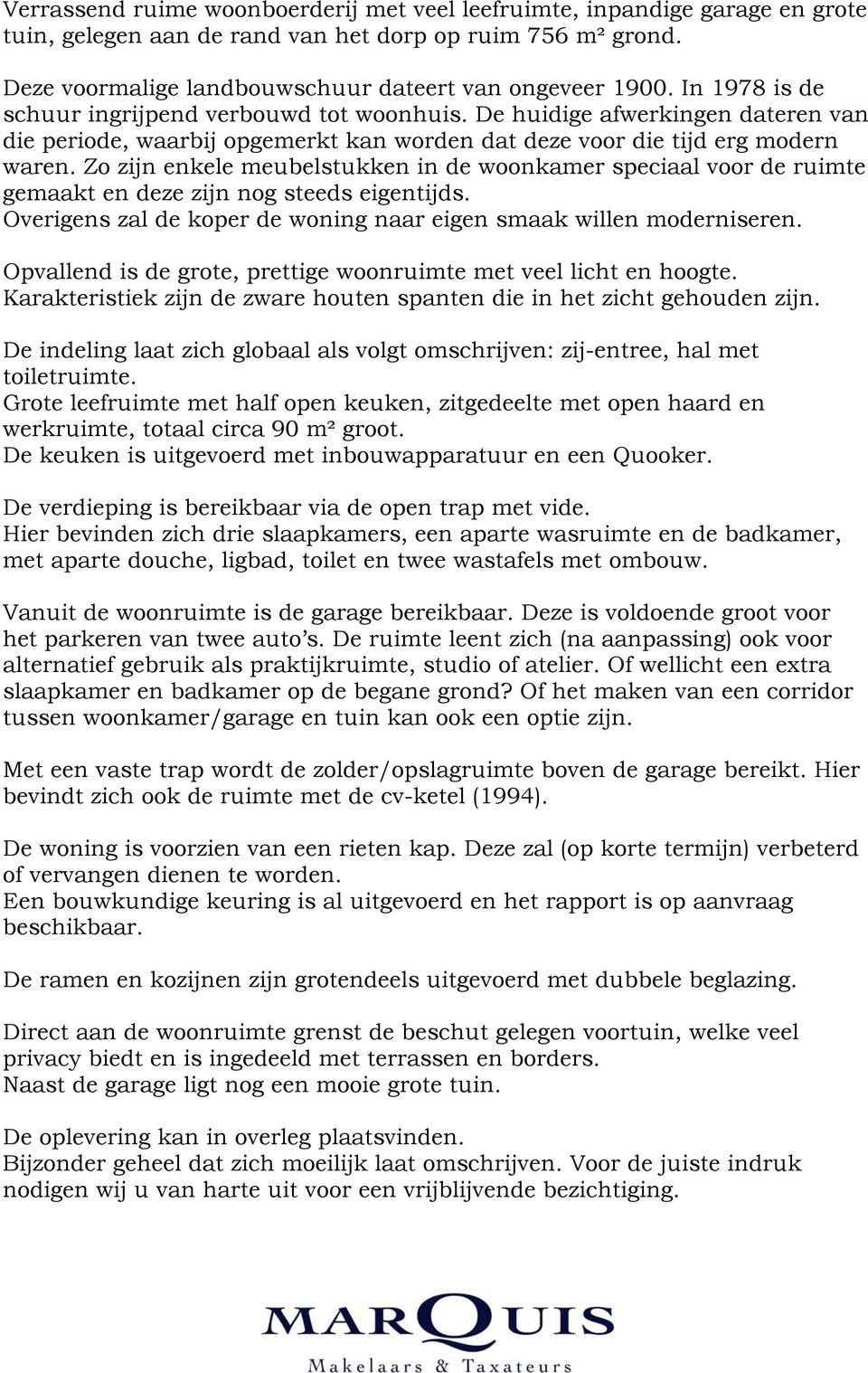 Zo zijn enkele meubelstukken in de woonkamer speciaal voor de ruimte gemaakt en deze zijn nog steeds eigentijds. Overigens zal de koper de woning naar eigen smaak willen moderniseren.