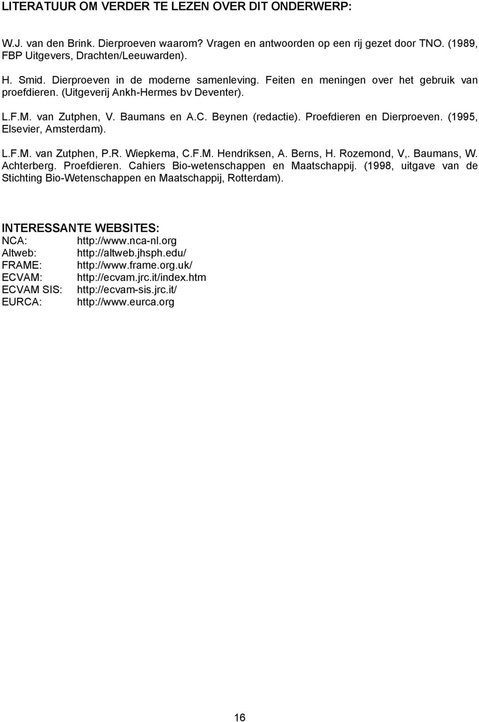 Proefdieren en Dierproeven. (1995, Elsevier, Amsterdam). L.F.M. van Zutphen, P.R. Wiepkema, C.F.M. Hendriksen, A. Berns, H. Rozemond, V,. Baumans, W. Achterberg. Proefdieren.