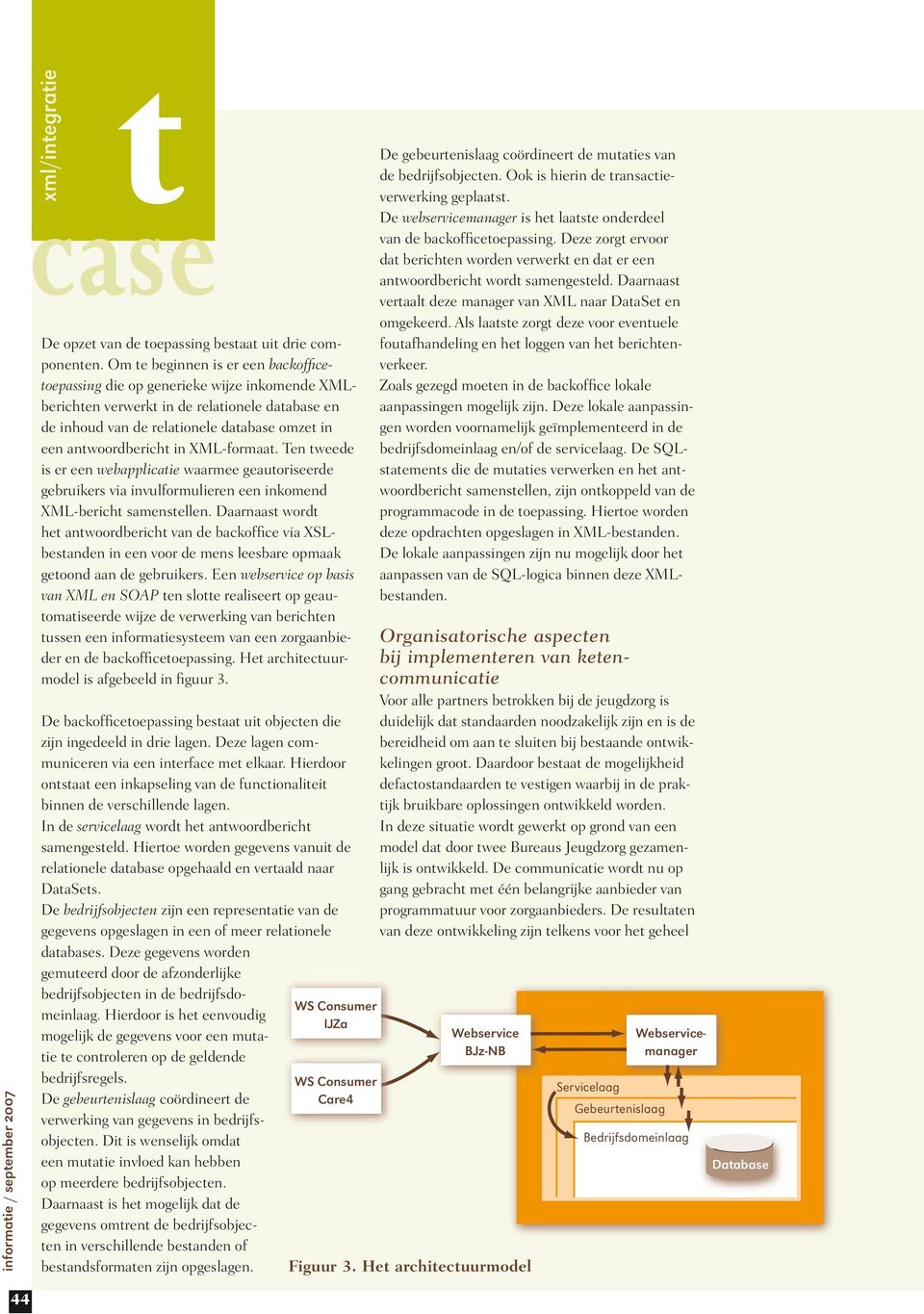 in XML-formaat. Ten tweede is er een webapplicatie waarmee geautoriseerde gebruikers via invulformulieren een inkomend XML-bericht samenstellen.