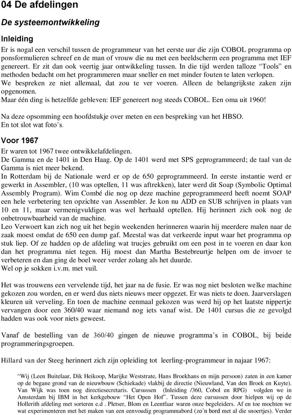 In die tijd werden talloze Tools en methoden bedacht om het programmeren maar sneller en met minder fouten te laten verlopen. We bespreken ze niet allemaal, dat zou te ver voeren.