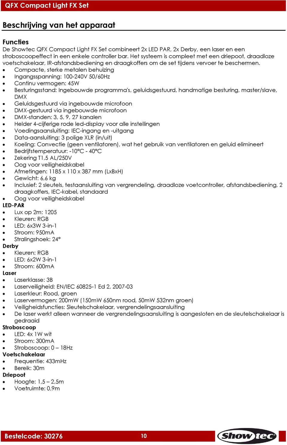 Compacte, sterke metalen behuizing Ingangsspanning: 100-240V 50/60Hz Continu vermogen: 45W Besturingsstand: Ingebouwde programma's, geluidsgestuurd, handmatige besturing, master/slave, DMX