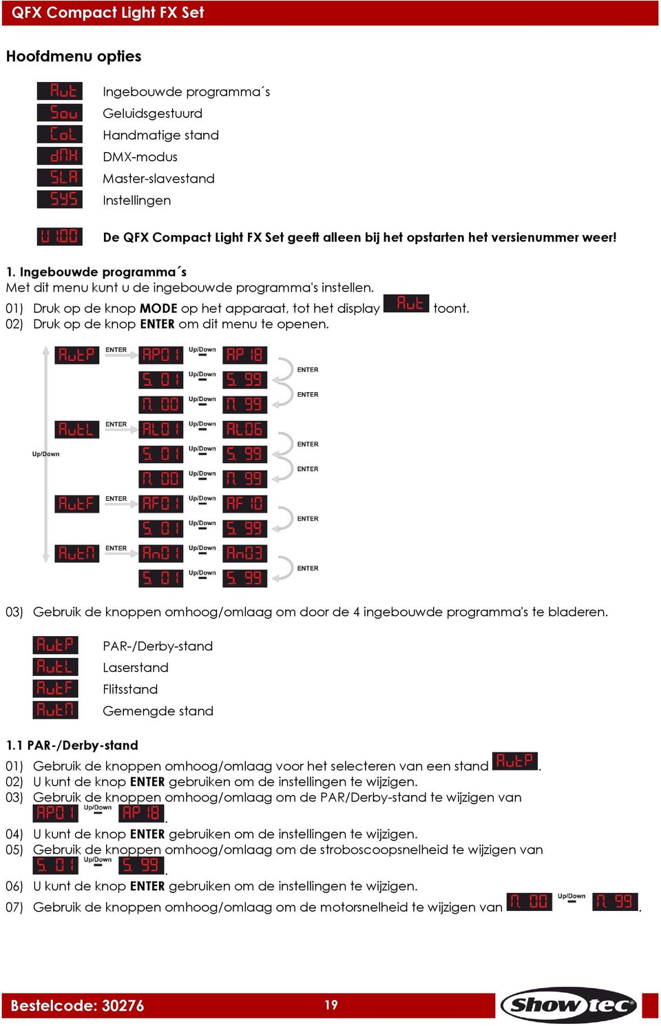 03) Gebruik de knoppen omhoog/omlaag om door de 4 ingebouwde programma's te bladeren. PAR-/Derby-stand Laserstand Flitsstand 1.