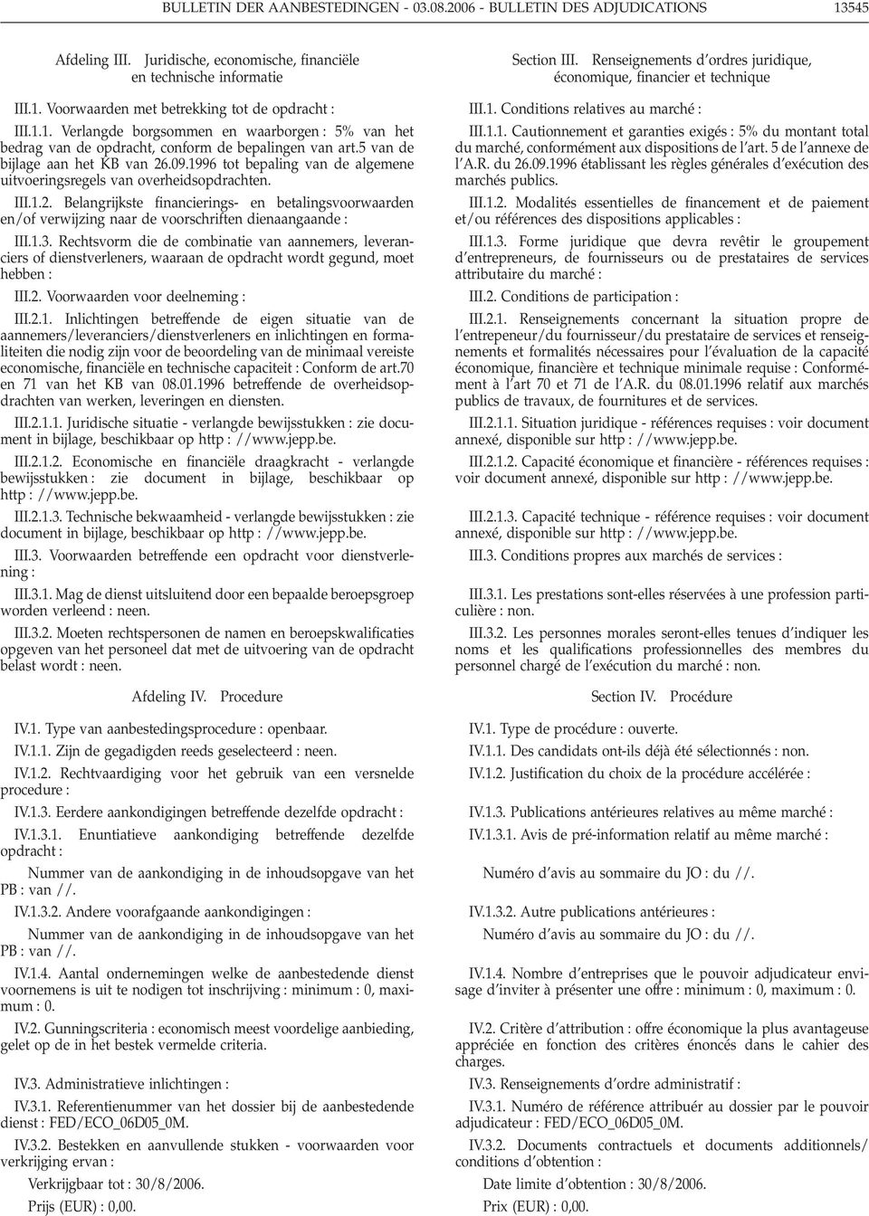 1996 tot bepaling van de algemene uitvoeringsregels van overheidsopdrachten. III.1.2. Belangrijkste financierings- en betalingsvoorwaarden en/of verwijzing naar de voorschriften dienaangaande : III.1.3.