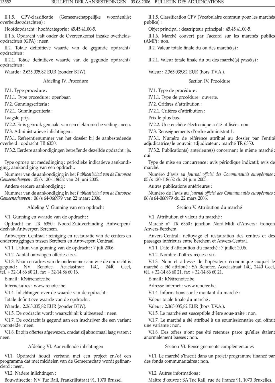 635.035,82 EUR (zonder BTW). Afdeling IV. Procedure IV.1. Type procedure : IV.1.1. Type procedure : openbaar. IV.2. Gunningscriteria : IV.2.1. Gunningscriteria : Laagste prijs. IV.2.2. Er is gebruik gemaakt van een elektronische veiling : neen.