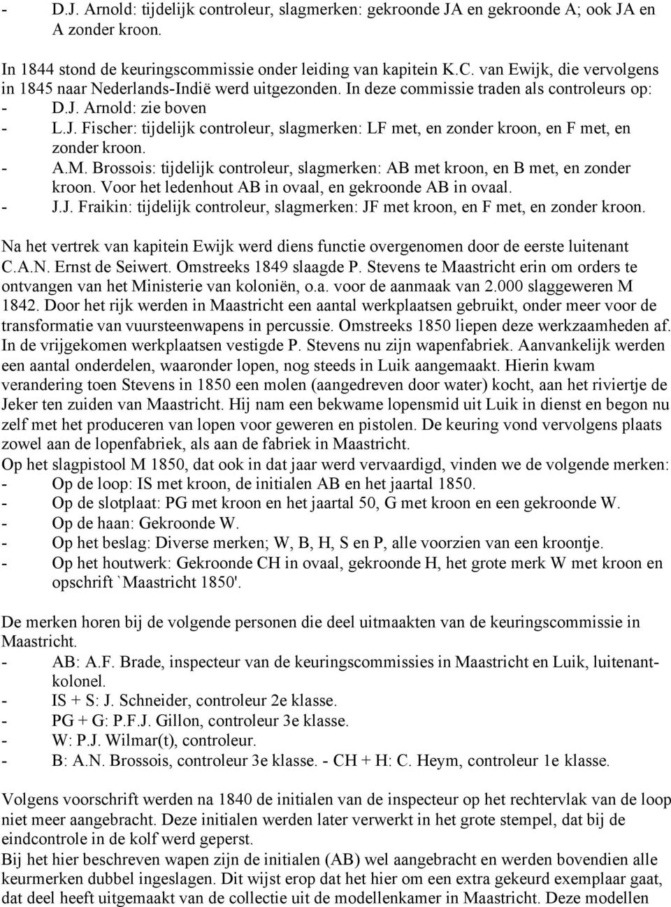 Arnold: zie boven - L.J. Fischer: tijdelijk controleur, slagmerken: LF met, en zonder kroon, en F met, en zonder kroon. - A.M.