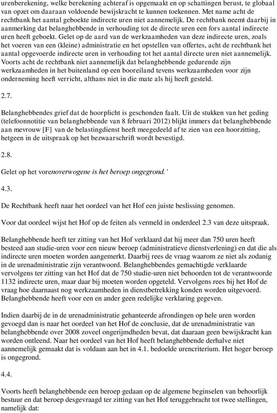 De rechtbank neemt daarbij in aanmerking dat belanghebbende in verhouding tot de directe uren een fors aantal indirecte uren heeft geboekt.