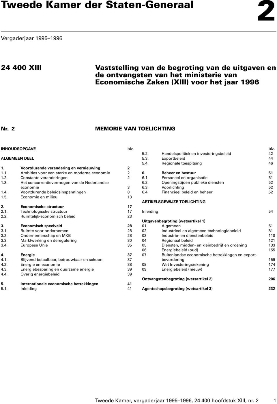 Het concurrentievermogen van de Nederlandse economie 3 1.4. Voortdurende beleidsinspanningen 8 1.5. Economie en milieu 13 2. Economische structuur 17 2.1. Technologische structuur 17 2.2. Ruimtelijk-economisch beleid 23 3.