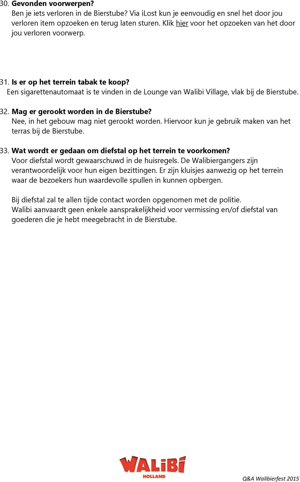 Mag er gerookt worden in de Bierstube? Nee, in het gebouw mag niet gerookt worden. Hiervoor kun je gebruik maken van het terras bij de Bierstube. 33.