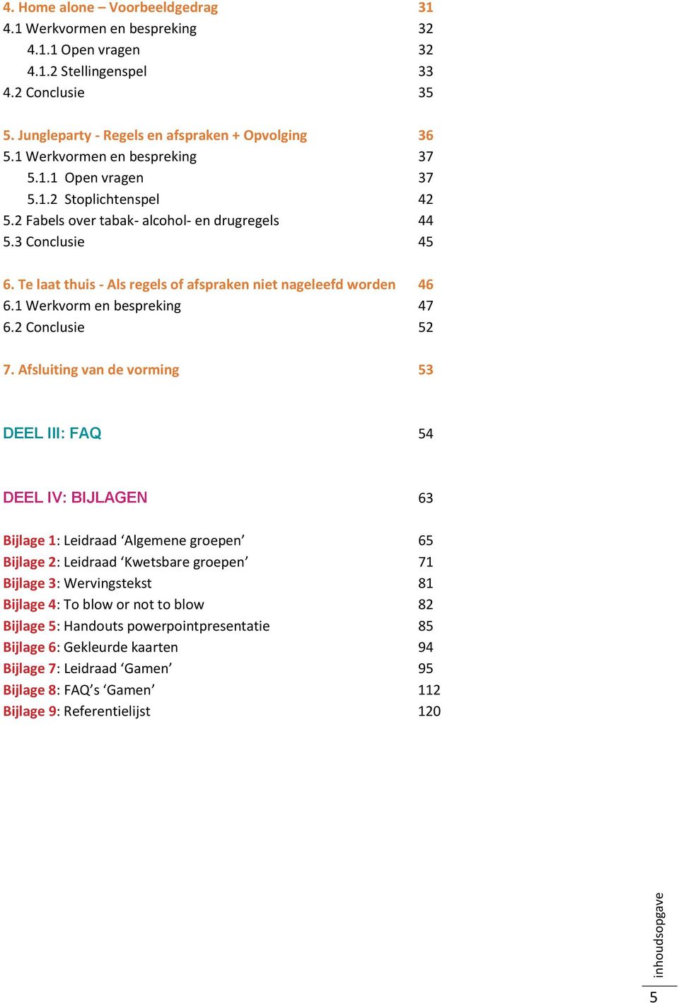 Te laat thuis - Als regels of afspraken niet nageleefd worden 46 6.1 Werkvorm en bespreking 47 6.2 Conclusie 52 7.