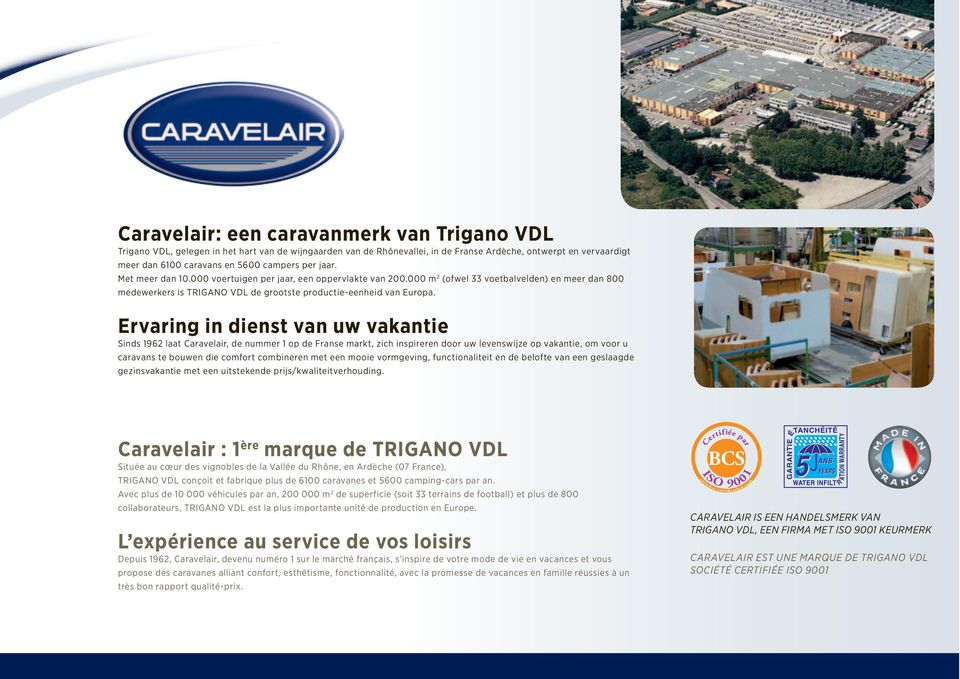 Ervaring in dienst van uw vakantie Sinds 1962 laat Caravelair, de nummer 1 op de Franse markt, zich inspireren door uw levenswijze op vakantie, om voor u caravans te bouwen die comfort combineren met