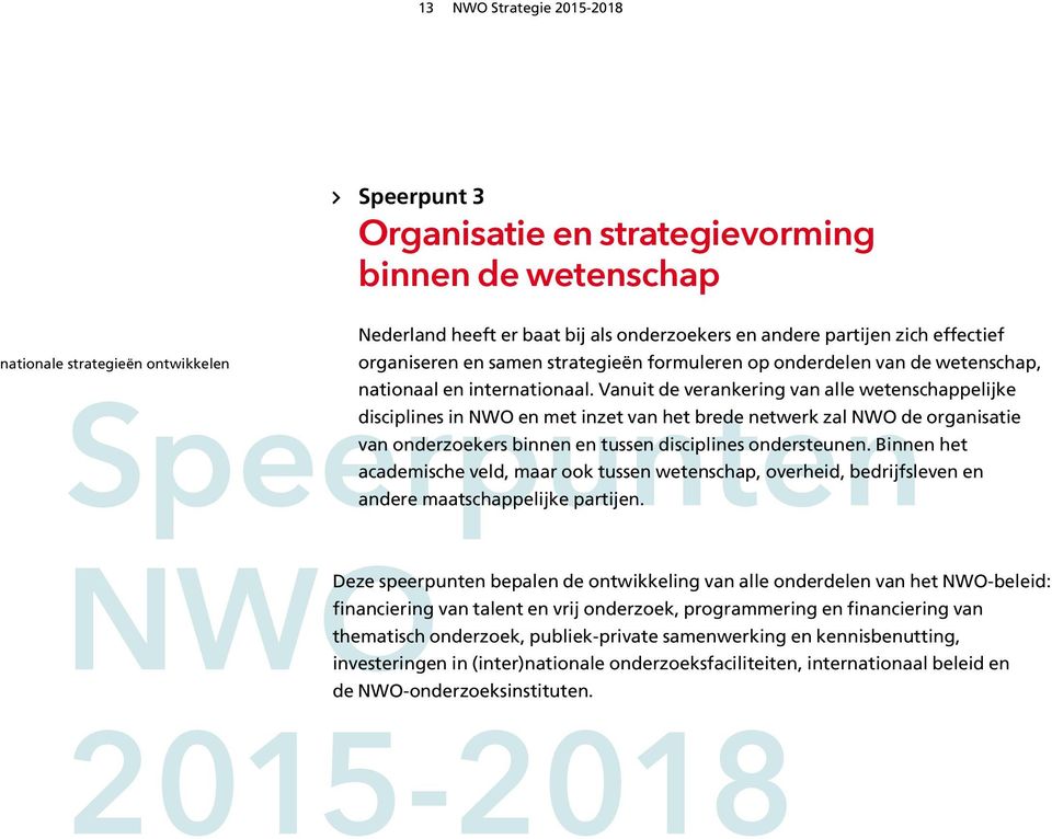 Vanuit de verankering van alle wetenschappelijke disciplines in NWO en met inzet van het brede netwerk zal NWO de organisatie van onderzoekers binnen en tussen disciplines ondersteunen.