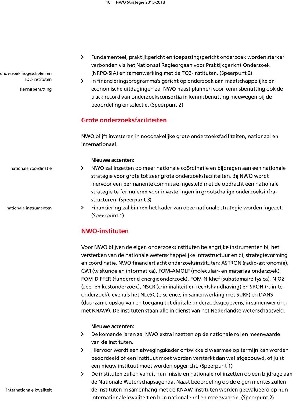 (Speerpunt 2) In financieringsprogramma s gericht op onderzoek aan maatschappelijke en economische uitdagingen zal NWO naast plannen voor kennisbenutting ook de track record van onderzoeksconsortia