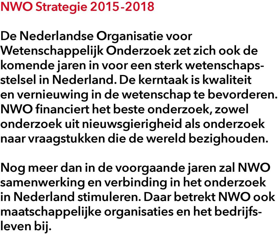 NWO financiert het beste onderzoek, zowel onderzoek uit nieuwsgierigheid als onderzoek naar vraagstukken die de wereld bezighouden.