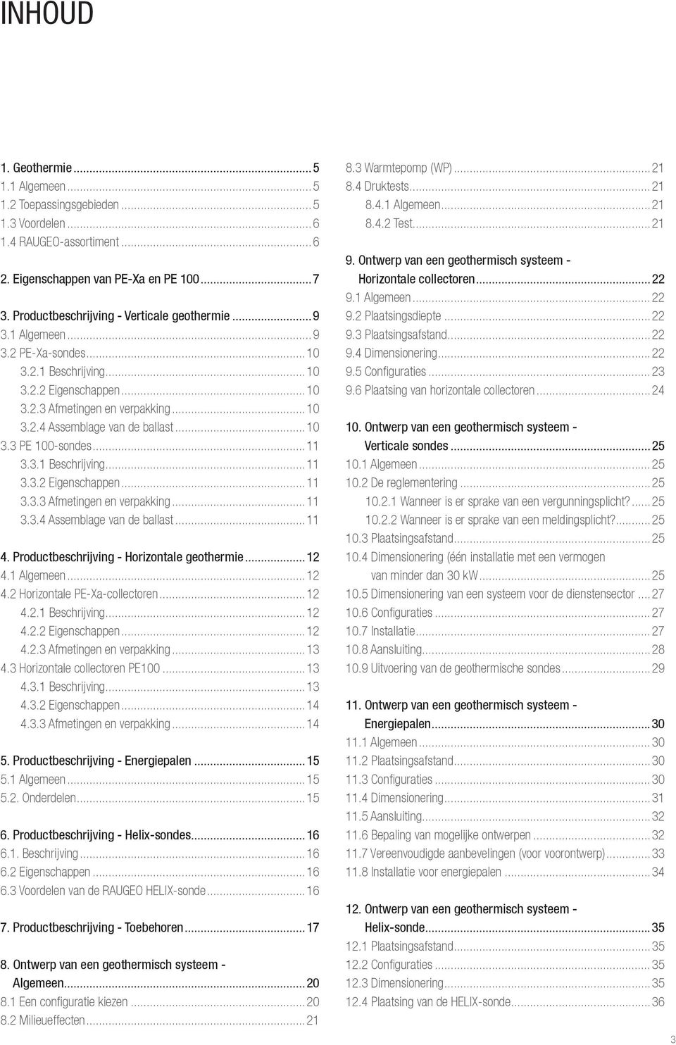 ..10 3.3 PE 100-sondes...11 3.3.1 Beschrijving...11 3.3.2 Eigenschappen...11 3.3.3 Afmetingen en verpakking...11 3.3.4 Assemblage van de ballast...11 4. Productbeschrijving - Horizontale geothermie.