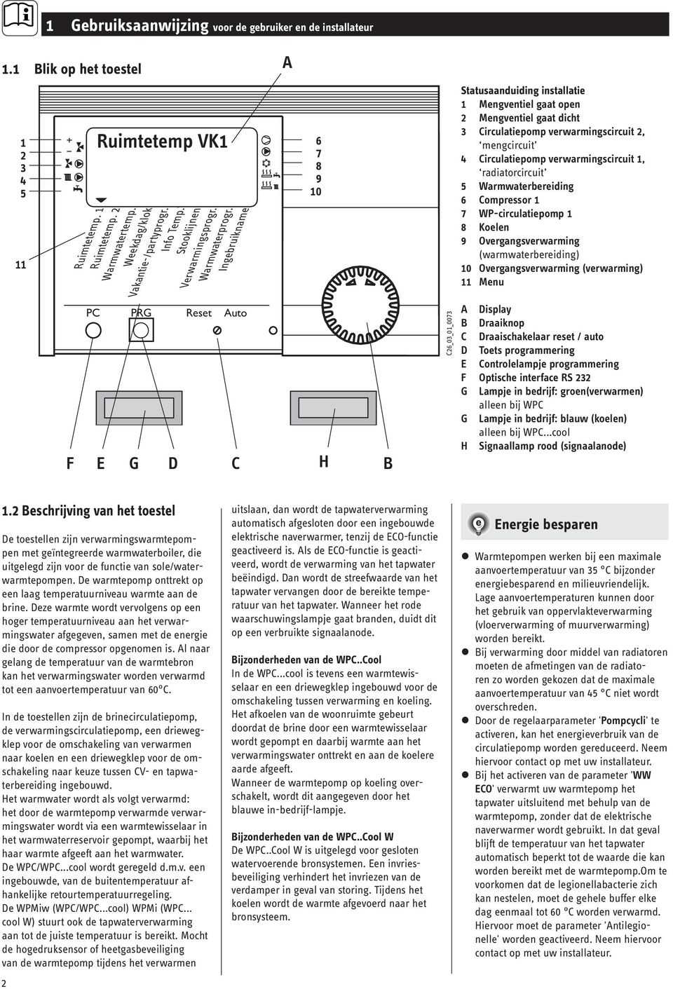 Ingebruikname 6 7 8 9 10 Statusaanduiding installatie 1 Mengventiel gaat open 2 Mengventiel gaat dicht 3 Circulatiepomp verwarmingscircuit 2, mengcircuit 4 Circulatiepomp verwarmingscircuit 1,