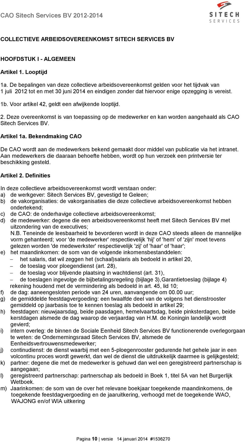 Voor artikel 42, geldt een afwijkende looptijd. 2. Deze overeenkomst is van toepassing op de medewerker en kan worden aangehaald als CAO Sitech Services BV. Artikel 1a.