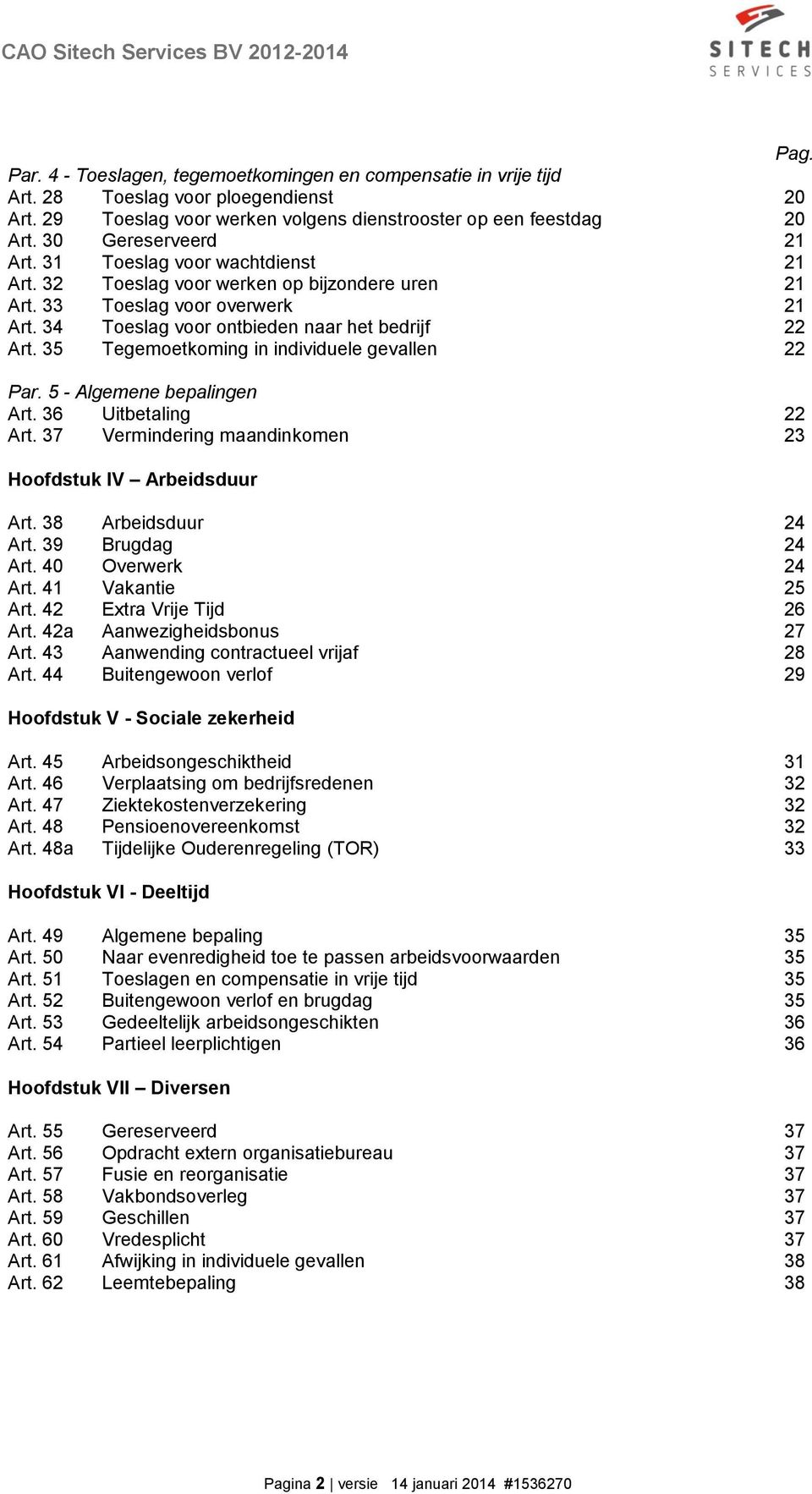 35 Tegemoetkoming in individuele gevallen 22 Par. 5 - Algemene bepalingen Art. 36 Uitbetaling 22 Art. 37 Vermindering maandinkomen 23 Hoofdstuk IV Arbeidsduur Art. 38 Arbeidsduur 24 Art.