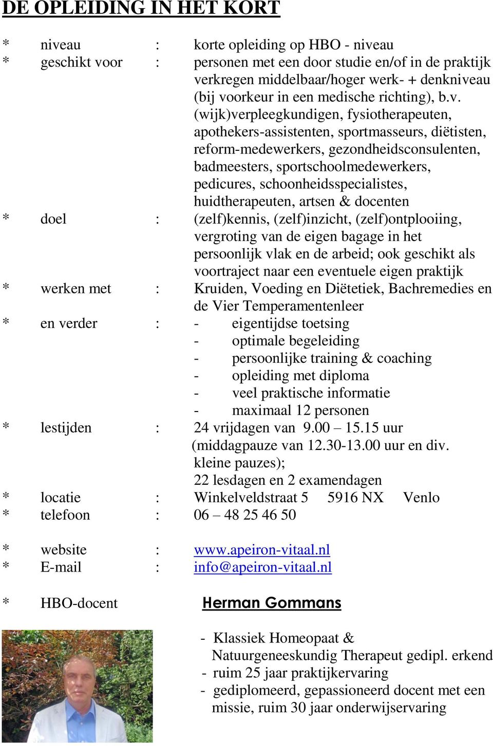 (wijk)verpleegkundigen, fysiotherapeuten, apothekers-assistenten, sportmasseurs, diëtisten, reform-medewerkers, gezondheidsconsulenten, badmeesters, sportschoolmedewerkers, pedicures,