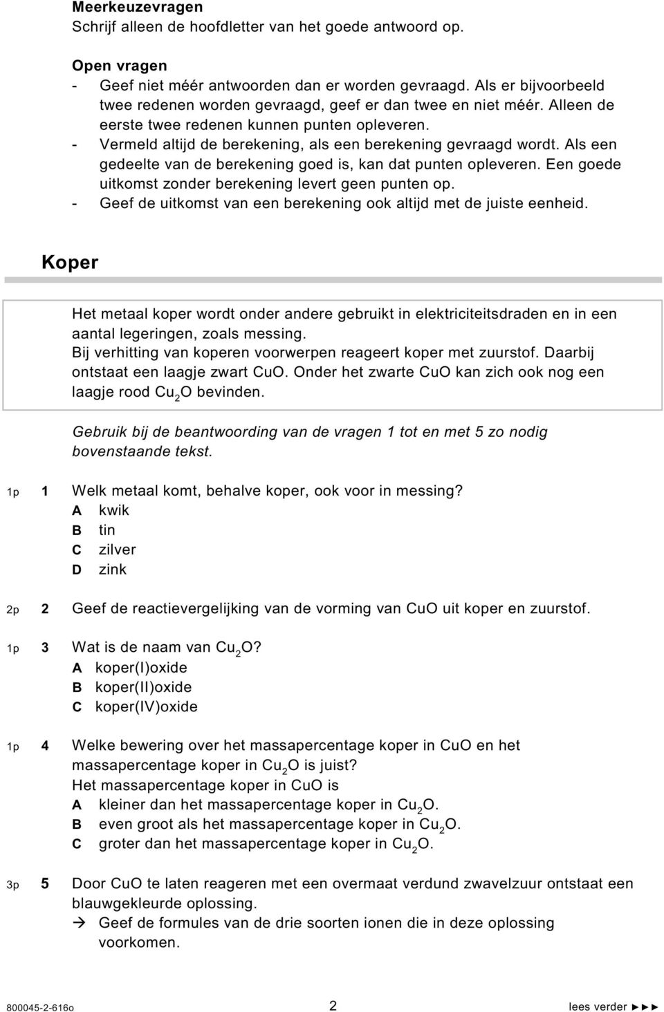 - Vermeld altijd de berekening, als een berekening gevraagd wordt. Als een gedeelte van de berekening goed is, kan dat punten opleveren. Een goede uitkomst zonder berekening levert geen punten op.