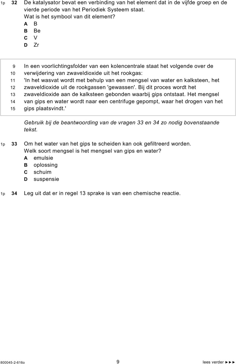 een mengsel van water en kalksteen, het zwaveldioxide uit de rookgassen 'gewassen'. Bij dit proces wordt het zwaveldioxide aan de kalksteen gebonden waarbij gips ontstaat.