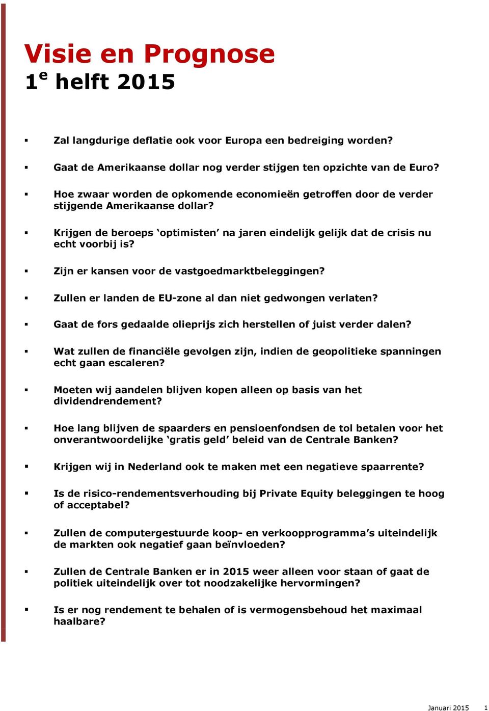 Zijn er kansen voor de vastgoedmarktbeleggingen? Zullen er landen de EU-zone al dan niet gedwongen verlaten? Gaat de fors gedaalde olieprijs zich herstellen of juist verder dalen?