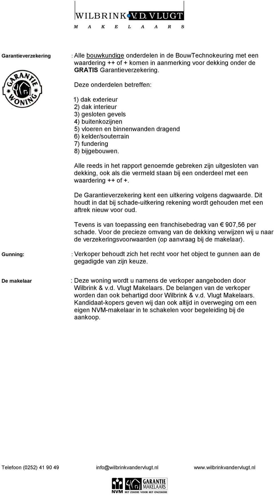 Alle reeds in het rapport genoemde gebreken zijn uitgesloten van dekking, ook als die vermeld staan bij een onderdeel met een waardering ++ of +.