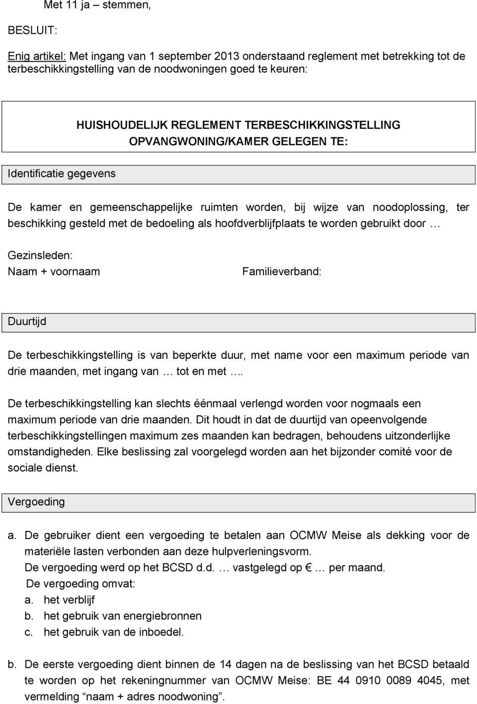 bedoeling als hoofdverblijfplaats te worden gebruikt door Gezinsleden: Naam + voornaam Familieverband: Duurtijd De terbeschikkingstelling is van beperkte duur, met name voor een maximum periode van