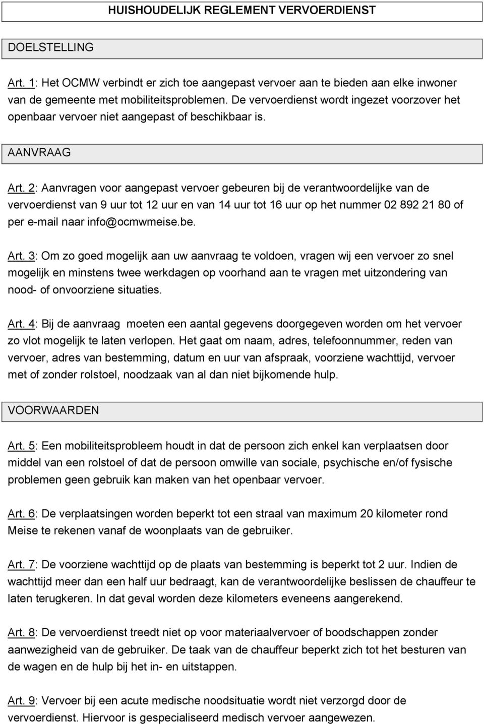 2: Aanvragen voor aangepast vervoer gebeuren bij de verantwoordelijke van de vervoerdienst van 9 uur tot 12 uur en van 14 uur tot 16 uur op het nummer 02 892 21 80 of per e-mail naar info@ocmwmeise.