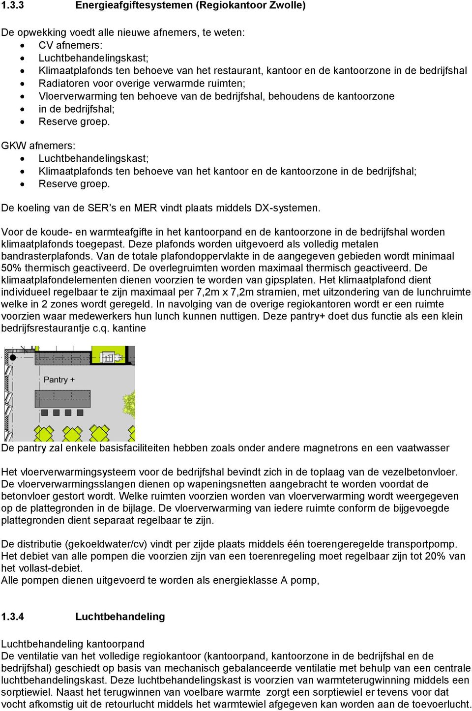 GKW afnemers: Luchtbehandelingskast; Klimaatplafonds ten behoeve van het kantoor en de kantoorzone in de bedrijfshal; Reserve groep. De koeling van de SER s en MER vindt plaats middels DX-systemen.