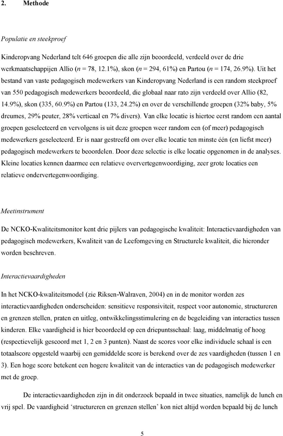 Uit het bestand van vaste pedagogisch medewerkers van Kinderopvang Nederland is een random steekproef van 550 pedagogisch medewerkers beoordeeld, die globaal naar rato zijn verdeeld over Allio (82,