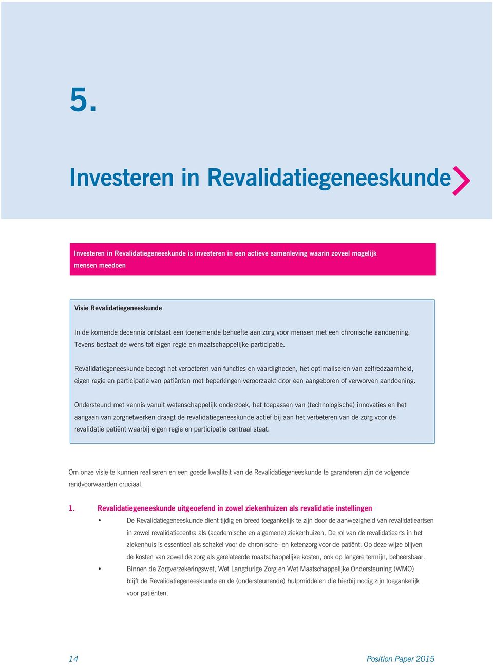 Revalidatiegeneeskunde beoogt het verbeteren van functies en vaardigheden, het optimaliseren van zelfredzaamheid, eigen regie en participatie van patiënten met beperkingen veroorzaakt door een